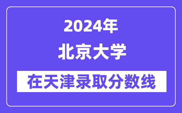 北京大學2024年在天津錄取分數(shù)線一覽表（2025年參考）