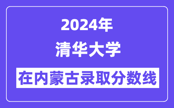 清華大學(xué)2024年在內(nèi)蒙古錄取分數(shù)線一覽表（2025年參考）