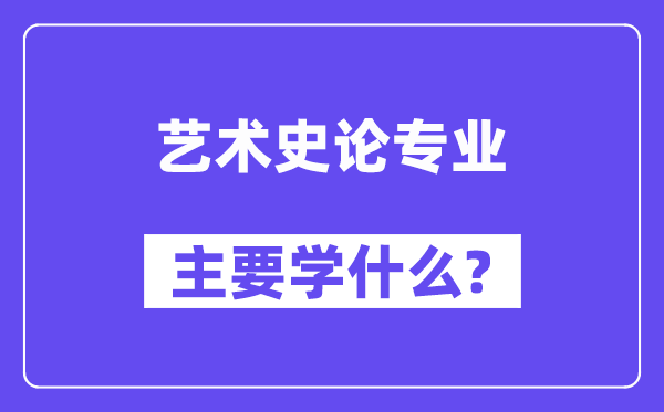 藝術(shù)史論專業(yè)主要學(xué)什么？附藝術(shù)史論專業(yè)課程目錄