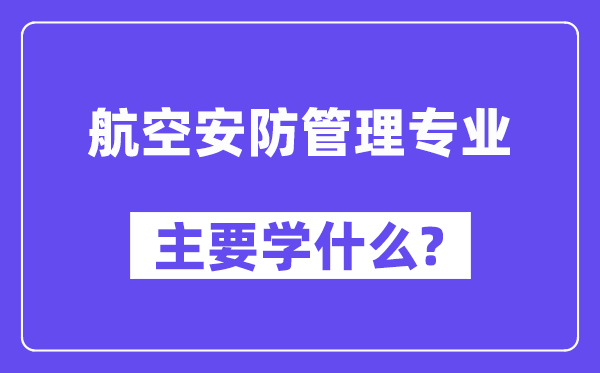 航空安防管理專業(yè)主要學(xué)什么？附航空安防管理專業(yè)課程目錄