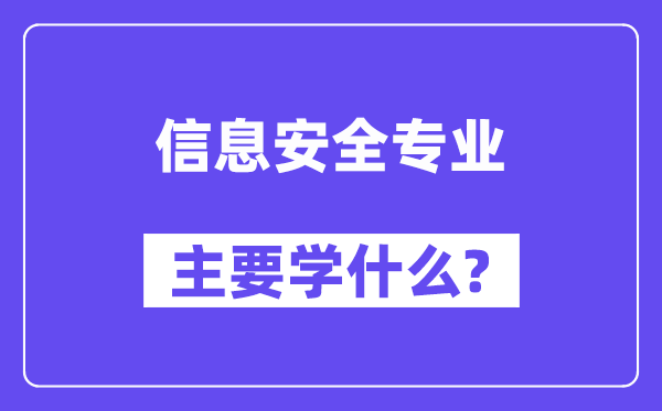 信息安全專業(yè)主要學什么？附信息安全專業(yè)課程目錄