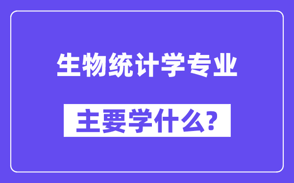 生物統(tǒng)計學專業(yè)主要學什么？附生物統(tǒng)計學專業(yè)課程目錄