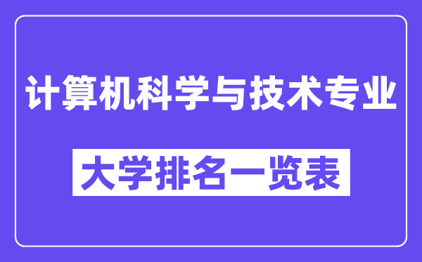 全國計算機科學(xué)與技術(shù)專業(yè)大學(xué)排名一覽表（最新排行榜）