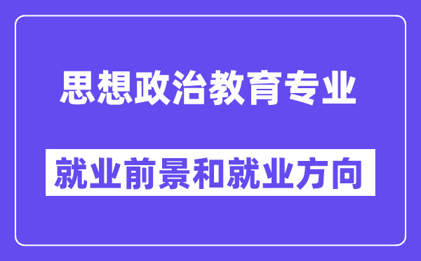 思想政治教育專業(yè)就業(yè)方向及前景,考公務(wù)員有哪些崗位？