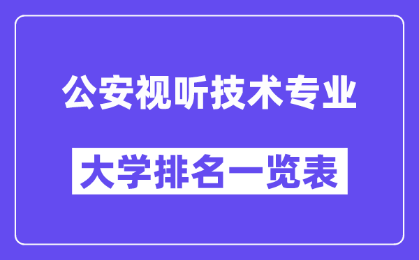 全國(guó)公安視聽技術(shù)專業(yè)大學(xué)排名一覽表(最新排行榜)