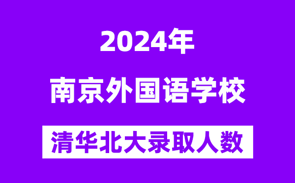2024年南京外國語學(xué)?？既肭迦A北大人數(shù)是多少？附歷年分?jǐn)?shù)線