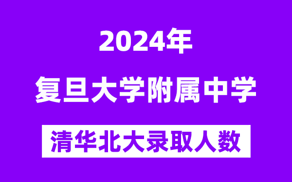 2024年復(fù)旦附中考入清華北大人數(shù)是多少？附歷年分數(shù)線