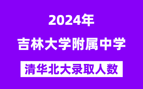 2024年吉大附中考入清華北大人數(shù)是多少？附歷年分數(shù)線