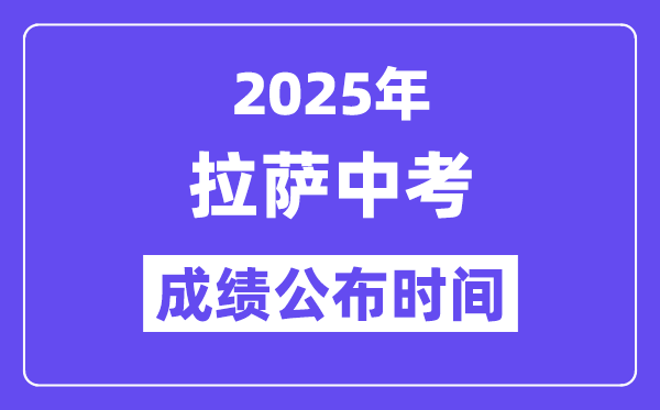 2025拉薩中考成績公布時間,具體幾月幾號可以查分？