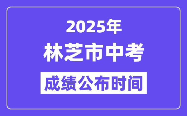 2025林芝中考成績公布時間,具體幾月幾號可以查分？