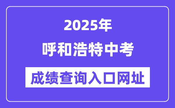 2025呼和浩特中考成績(jī)查詢?nèi)肟诰W(wǎng)址(https://zwfw.nmg.gov.cn/)
