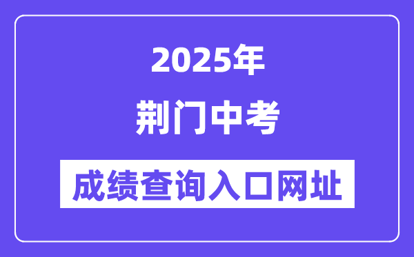 2025荊門中考成績(jī)查詢?nèi)肟诰W(wǎng)址(https://gzjd.hubzs.com.cn)