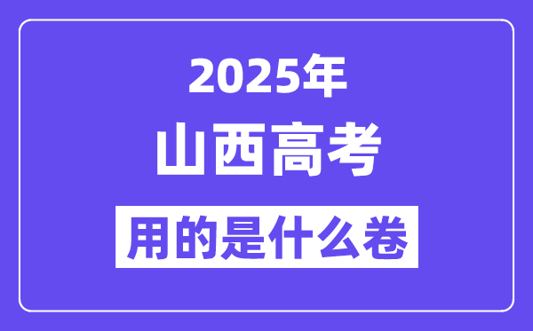2025年山西高考用的是什么卷,山西高考試卷是全國(guó)幾卷?