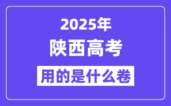 2025年陜西高考用的是什么卷,陜西高考試卷是全國幾卷？