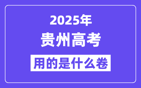 2025年貴州高考用的是什么卷,貴州高考試卷是全國幾卷？