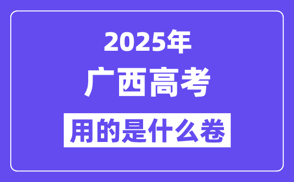 2025年廣西高考用的是什么卷,廣西高考試卷是全國幾卷？