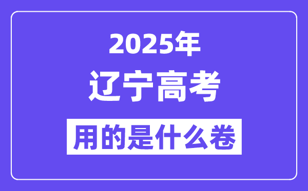 2025年遼寧高考用的是什么卷,遼寧高考試卷是全國幾卷？