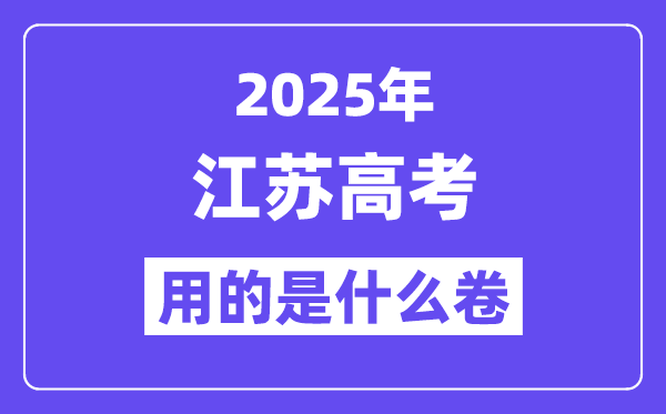 2025年江蘇高考用的是什么卷,江蘇高考試卷是全國幾卷？