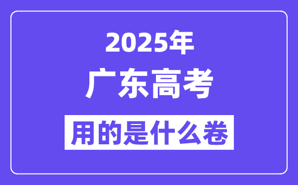 2025年廣東高考用的是全國(guó)幾卷,廣東高考試卷是什么卷？