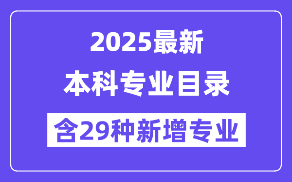 2025最新普通高等學(xué)校本科專業(yè)目錄（含新增專業(yè)29種）