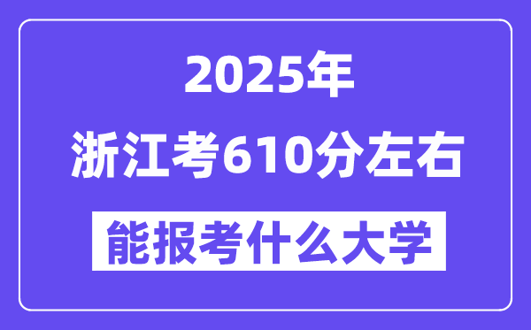 2025年浙江考610分左右能報考上什么大學(xué)?附位次排名對照表