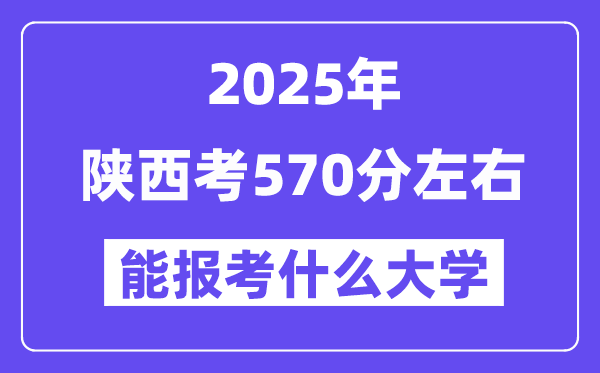 2025年陜西考570分左右能報考上什么大學(xué)?附位次排名對照表