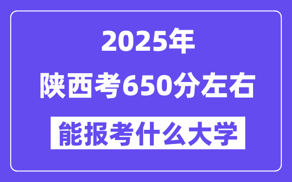 2025年陜西考650分左右能報(bào)考上什么大學(xué)?附位次排名對(duì)照表