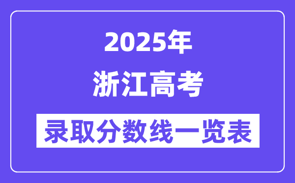 2025浙江高考各批次錄取分?jǐn)?shù)線一覽表(含一本,二本,專科)
