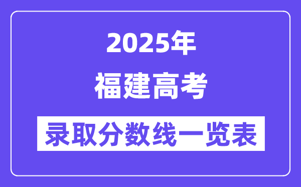 2025福建高考各批次錄取分數(shù)線一覽表(含一本,二本,專科)