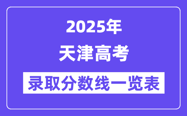 2025天津高考各批次錄取分數(shù)線一覽表(含一本,二本,專科)