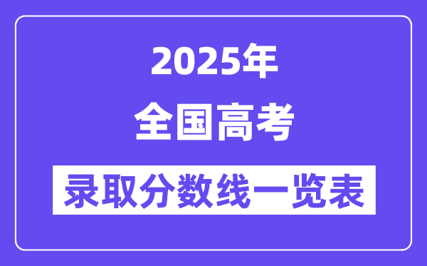 2025全國高考各批次錄取分?jǐn)?shù)線一覽表（31省份完整版）