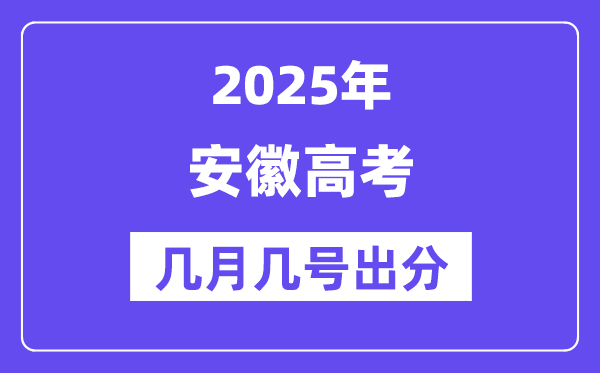 2025安徽高考后多久出分,安徽高考成績公布時間是幾月幾號？