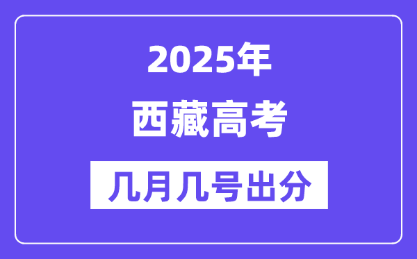 2025西藏高考后多久出分,西藏高考成績(jī)公布時(shí)間是幾月幾號(hào)？