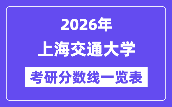 2026上海交通大學(xué)考研分?jǐn)?shù)線一覽表（含2025年復(fù)試線）