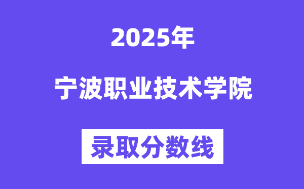 2025寧波職業(yè)技術(shù)學(xué)院錄取分?jǐn)?shù)線(含2024年錄取情況)