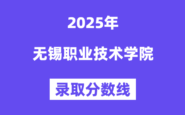 2025無(wú)錫職業(yè)技術(shù)學(xué)院錄取分?jǐn)?shù)線（含2024年錄取情況）