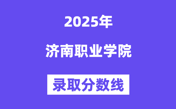 2025濟南職業(yè)學院錄取分數(shù)線（含2024年錄取情況）