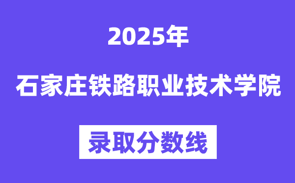 2025石家莊鐵路職業(yè)技術(shù)學院錄取分數(shù)線（含2024年錄取情況）