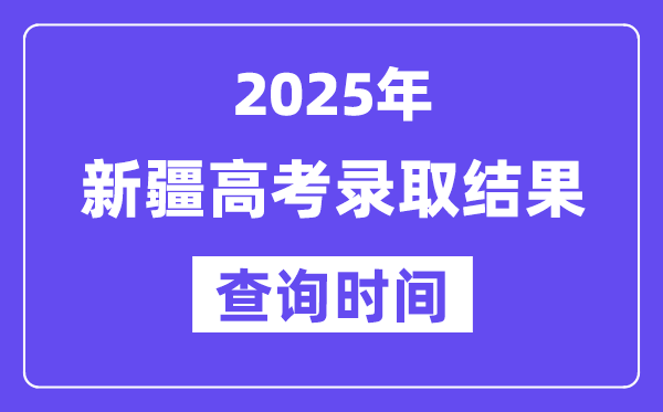 2025新疆高考錄取結(jié)果查詢時間
