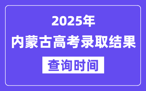 2025內(nèi)蒙古高考錄取結果查詢時間
