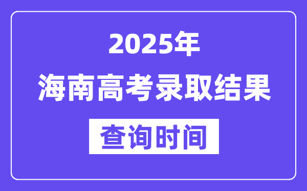 2025海南高考錄取結(jié)果查詢時(shí)間,具體幾號(hào)查詢？