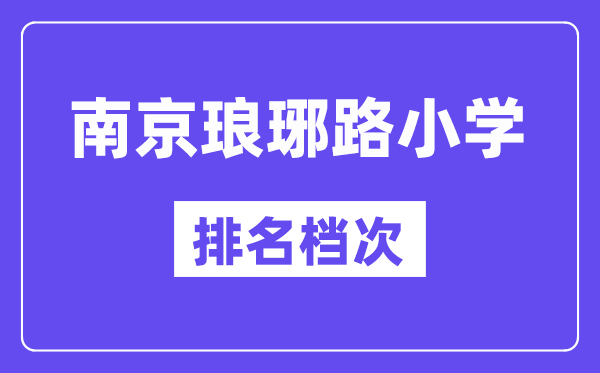 南京瑯琊路小學在南京的排名第幾,瑯琊路小學屬于什么檔次？
