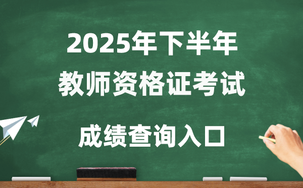 2025年下半年教師資格證成績查詢?nèi)肟?http://ntce.neea.edu.cn/ntce/)
