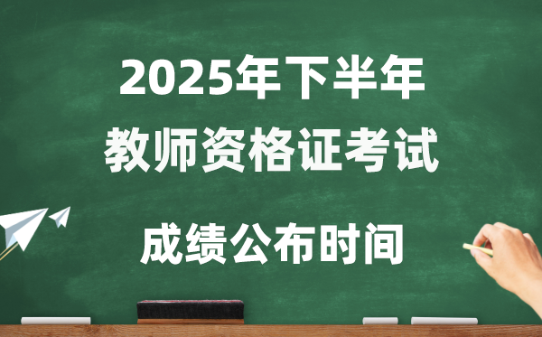2025年下半年教師資格證考試成績公布時間是幾號？