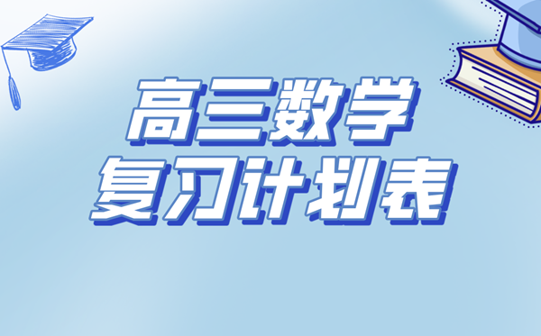 高三數(shù)學復(fù)習計劃表,高考數(shù)學備考復(fù)習計劃及備考攻略