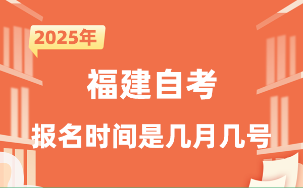 2025年下半年福建自考報(bào)名時(shí)間是什么時(shí)候？