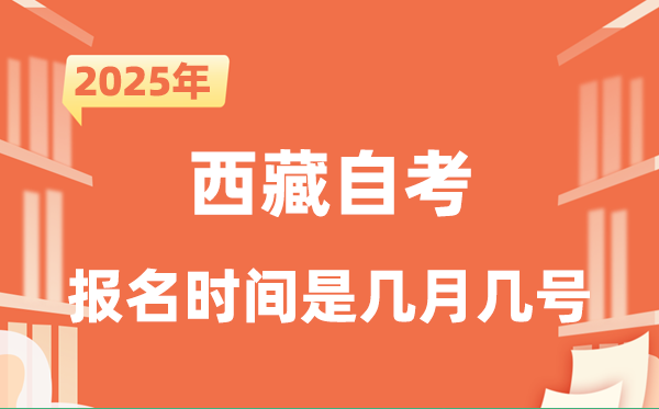 2025年下半年西藏自考報(bào)名時(shí)間是什么時(shí)候？