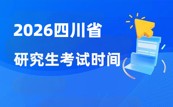2026年四川省研究生考試時間安排,四川考研時間是什么時候？