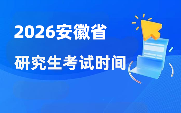 2026年安徽省研究生考試時(shí)間安排,安徽考研時(shí)間是什么時(shí)候？