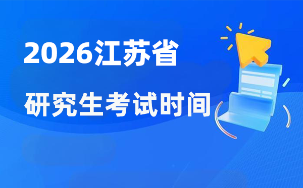 2026年江蘇省研究生考試時間安排,江蘇考研時間是什么時候？